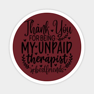 Thank you fro being my unpaid therapist #bestfriends Magnet